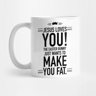 Jesus loves you the Easter bunny just wants to make you fat Mug